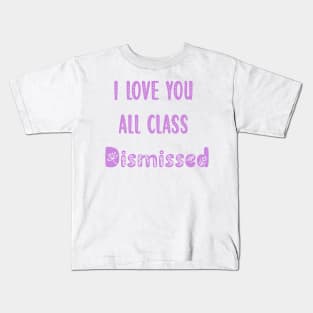 I Love You All Class Dismissed Teacher Last Day Of School Kids T-Shirt